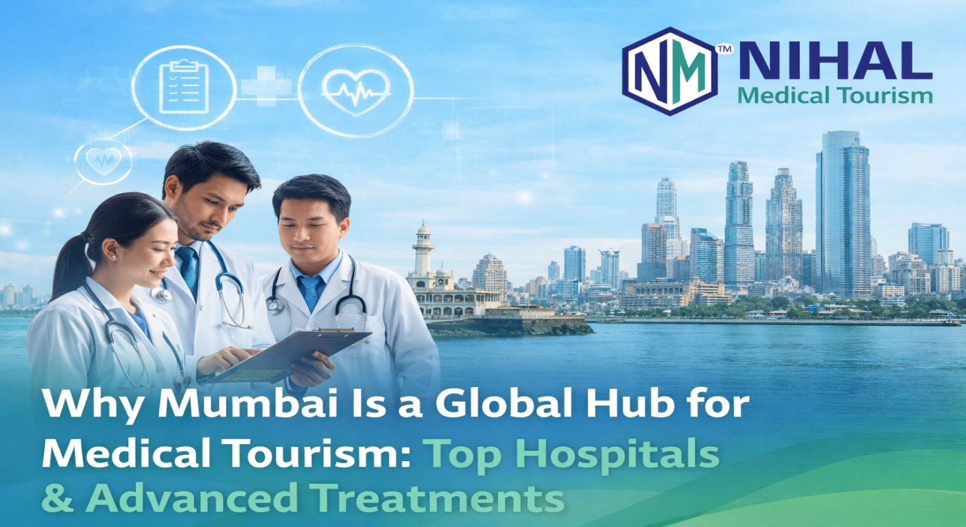 Why Mumbai Is a Global Hub for Medical Tourism: Top Hospitals & Advanced Treatments